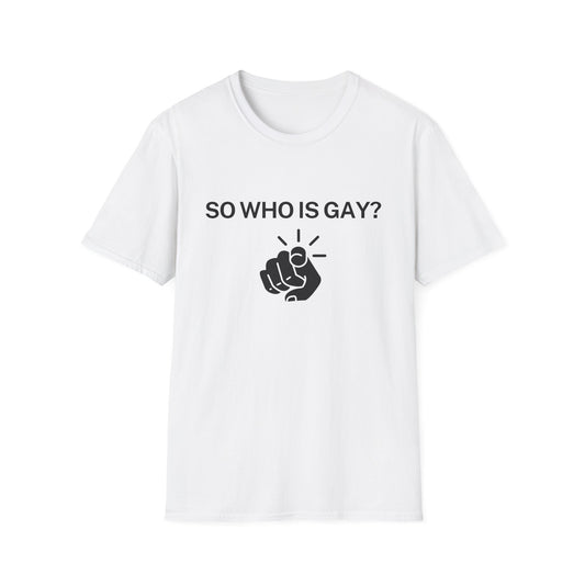 So Who is Gay? - Unisex T-Shirt