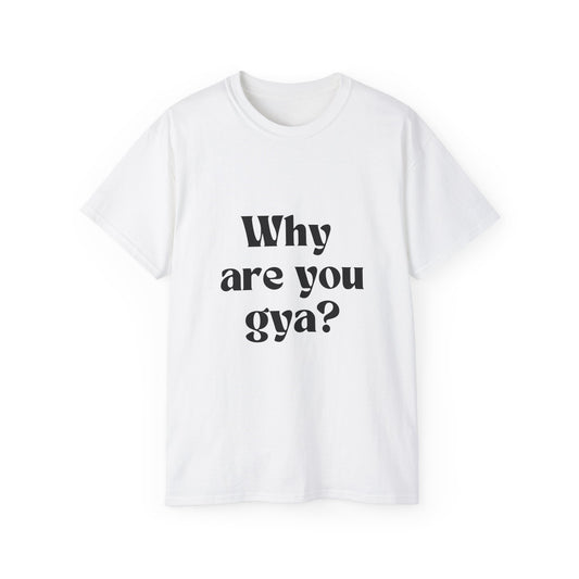 WHY ARE YOU GYA? Unisex Ultra Cotton Tee
