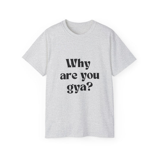 WHY ARE YOU GYA? Unisex Ultra Cotton Tee